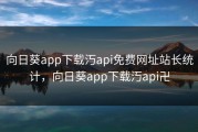 向日葵app下载汅api免费网址站长统计，向日葵app下载汅api卍