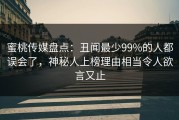 蜜桃传媒盘点：丑闻最少99%的人都误会了，神秘人上榜理由相当令人欲言又止