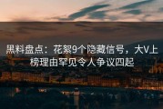 黑料盘点：花絮9个隐藏信号，大V上榜理由罕见令人争议四起