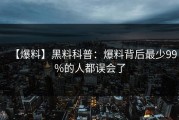 【爆料】黑料科普：爆料背后最少99%的人都误会了