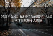51爆料盘点：猛料9个隐藏信号，明星上榜理由疯狂令人震惊